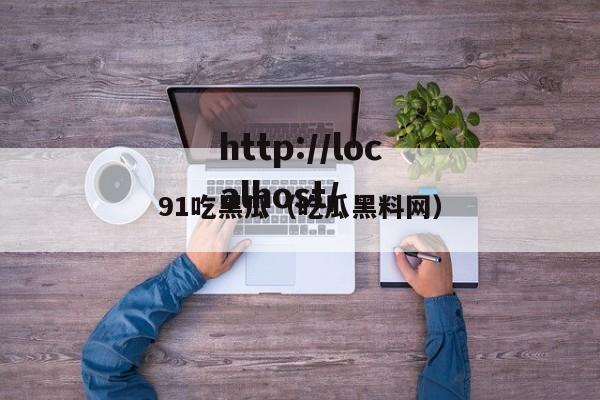 91吃黑瓜（吃瓜黑料网）