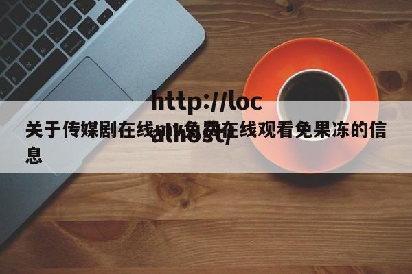 关于传媒剧在线mv免费在线观看免果冻的信息